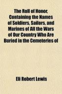 The Roll Of Honor, Containing The Names di Eli Robert Lewis edito da General Books