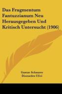 Das Fragmentum Fantuzzianum Neu Herausgegeben Und Kritisch Untersucht (1906) di Gustav Schnurer, Diomedes Ulivi edito da Kessinger Publishing