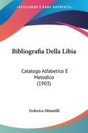 Bibliografia Della Libia: Catalogo Alfabetico E Metodico (1903) di Federico Minutilli edito da Kessinger Publishing