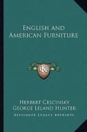 English and American Furniture di Herbert Cescinsky, George Leland Hunter edito da Kessinger Publishing