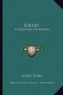 Jokeby: A Burlesque on Rokeby: A Poem in Six Cantos (1813) a Burlesque on Rokeby: A Poem in Six Cantos (1813) di John Roby edito da Kessinger Publishing