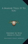 A Marine Tells It to You di Frederic M. Wise, Meigs O. Frost edito da Kessinger Publishing