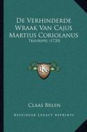 de Verhinderde Wraak Van Cajus Martius Coriolanus: Treurspel (1720) di Claas Bruin edito da Kessinger Publishing