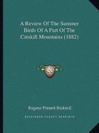 A Review of the Summer Birds of a Part of the Catskill Mountains (1882) di Eugene Pintard Bicknell edito da Kessinger Publishing