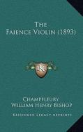 The Faience Violin (1893) di Jules Francois Champfleury edito da Kessinger Publishing