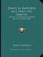 Dante in Rapporto Alle Fonti del Diritto: Ed Alla Letteratura Giuridica del Suo Tempo (1908) di Luigi Chiappelli edito da Kessinger Publishing