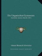 Die Ungarischen Gymansien: Geschichte, System, Statistik (1881) di Johann Heinrich Schwicker edito da Kessinger Publishing