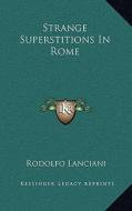 Strange Superstitions in Rome di Rodolfo Lanciani edito da Kessinger Publishing
