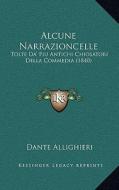 Alcune Narrazioncelle: Tolte Da' Piu Antichi Chiosatori Della Commedia (1840) di Dante Allighieri edito da Kessinger Publishing