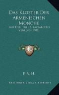 Das Kloster Der Armenischen Monche: Auf Der Insel S. Lazzaro Bei Venedig (1903) di A. H. P. a. H. edito da Kessinger Publishing
