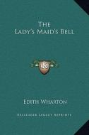 The Lady's Maid's Bell di Edith Wharton edito da Kessinger Publishing