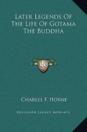 Later Legends of the Life of Gotama the Buddha edito da Kessinger Publishing