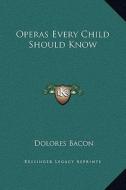 Operas Every Child Should Know di Dolores Bacon edito da Kessinger Publishing