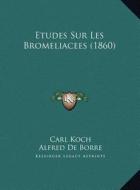 Etudes Sur Les Bromeliacees (1860) di Carl Koch, Alfred De Borre edito da Kessinger Publishing