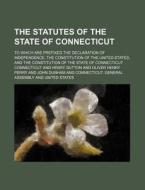 The Statutes of the State of Connecticut; To Which Are Prefixed the Declaration of Independence, the Constitution of the United States, and the Consti di Connecticut edito da Rarebooksclub.com