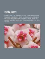 Bon Jovi: Albumy Bon Jovi, Single Bon Jovi, Jon Bon Jovi, Richie Sambora, We Weren't Born to Follow, Wanted Dead or Alive, Have di Rod O. Wikipedia edito da Books LLC, Wiki Series