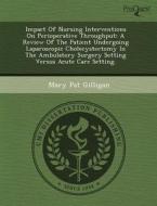 Impact Of Nursing Interventions On Perioperative Throughput di Michael J Woods, Mary Pat Gilligan edito da Proquest, Umi Dissertation Publishing