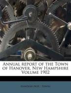Annual Report Of The Town Of Hanover, New Hampshire Volume 1902 edito da Nabu Press