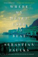Where My Heart Used to Beat di Sebastian Faulks edito da PICADOR