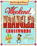 The New York Times Weekend Wrangler Crosswords: 50 Saturday and Sunday Puzzles: Weekend Crosswords Volume 3 di New York Times edito da GRIFFIN