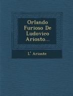 Orlando Furioso de Ludovico Ariosto... di L' Arioste edito da Saraswati Press