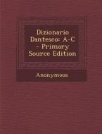 Dizionario Dantesco: A-C di Anonymous edito da Nabu Press
