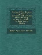 Stories of New France; Being Tales of Adventure and Heroism from the Early History of Canada edito da Nabu Press