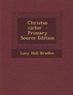 Christus Victor di Lucy Hall Bradlee edito da Nabu Press