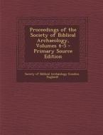 Proceedings of the Society of Biblical Archaeology, Volumes 4-5 edito da Nabu Press