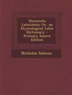 Stemmata Latinitatis: Or, an Etymological Latin Dictionary - Primary Source Edition di Nicholas Salmon edito da Nabu Press
