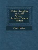 Fedra: Tragedia En Cinco Actos... - Primary Source Edition di Jean Racine edito da Nabu Press