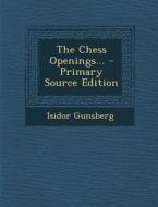 The Chess Openings... - Primary Source Edition di Isidor Gunsberg edito da Nabu Press