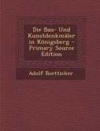 Die Bau- Und Kunstdenkmaler in Konigsberg - Primary Source Edition di Adolf Boetticher edito da Nabu Press