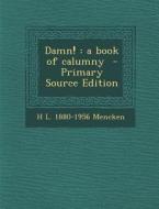 Damn!: A Book of Calumny - Primary Source Edition di H. L. 1880-1956 Mencken edito da Nabu Press