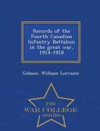 Records Of The Fourth Canadian Infantry Battalion In The Great War, 1914-1918 - War College Series di William Lorraine Gibson edito da War College Series