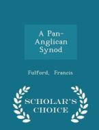 A Pan-anglican Synod - Scholar's Choice Edition di Fulford Francis edito da Scholar's Choice
