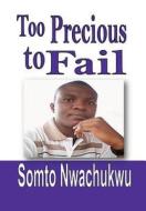 Too Precious to Fail di Somto Nwachukwu edito da Lulu.com