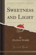 Sweetness And Light (classic Reprint) di Matthew Arnold edito da Forgotten Books