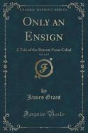 Only An Ensign, Vol. 1 Of 3 di James Grant edito da Forgotten Books