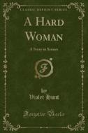 A Hard Woman di Violet Hunt edito da Forgotten Books