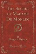 The Secret Of Madame De Monluc (classic Reprint) di Margaret Roberts edito da Forgotten Books