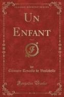 Un Enfant, Vol. 3 (classic Reprint) di Eleonore Tenaille De Vaulabelle edito da Forgotten Books
