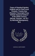 Types Of Standard Spoken English And Its Chief Local Variants. Twenty-four Phonetic Transcripts From British Classical Authors Of The Xixth Century (h di Marshall Montgomery edito da Sagwan Press