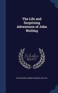 The Life And Surprising Adventures Of John Nutting edito da Sagwan Press