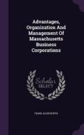 Advantages, Organization And Management Of Massachusetts Business Corporations di Frank Allen North edito da Palala Press