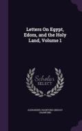 Letters On Egypt, Edom, And The Holy Land, Volume 1 di Alexander Crawford Lindsay Crawford edito da Palala Press