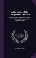 A Chronicle Of The Conquest Of Granada di Washington Irving edito da Palala Press