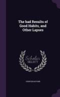 The Bad Results Of Good Habits, And Other Lapses di John Edgar Park edito da Palala Press