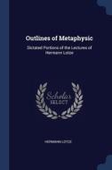 Outlines Of Metaphysic: Dictated Portion di HERMANN LOTZE edito da Lightning Source Uk Ltd