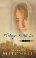 I'll Always Be with You di Brianna Mitchell edito da Pleasant Word